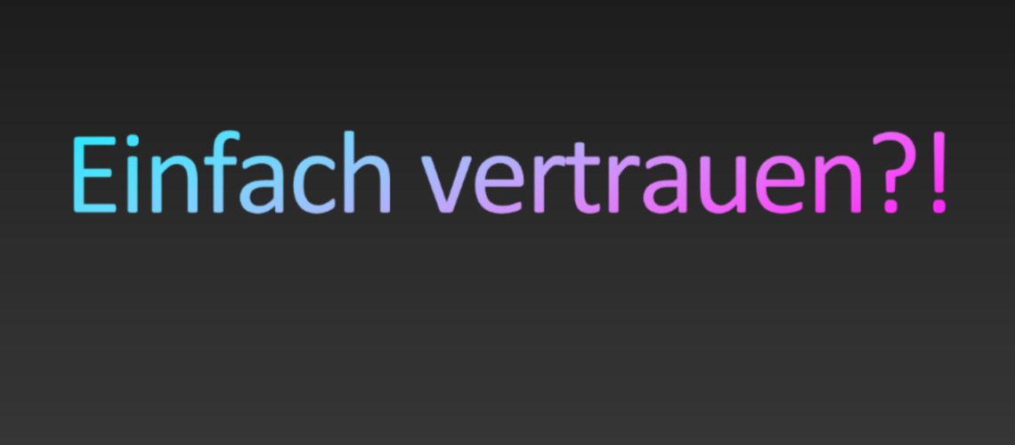 Einfach vertrauen?!